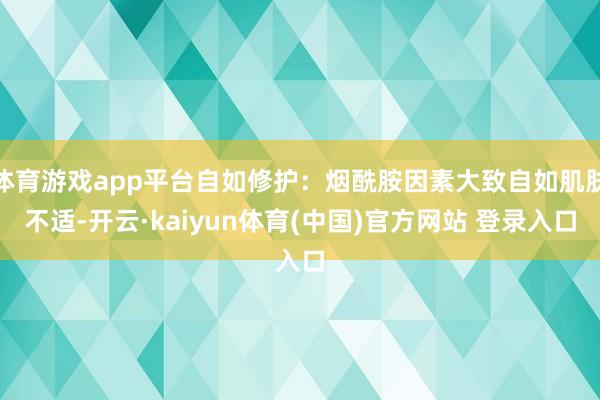 体育游戏app平台自如修护：烟酰胺因素大致自如肌肤不适-开云·kaiyun体育(中国)官方网站 登录入口