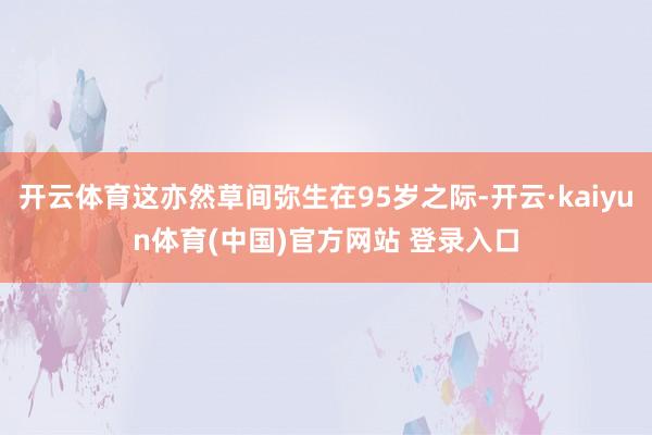 开云体育这亦然草间弥生在95岁之际-开云·kaiyun体育(中国)官方网站 登录入口